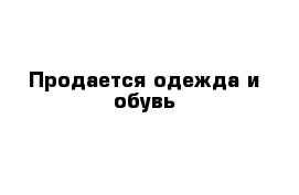 Продается одежда и обувь